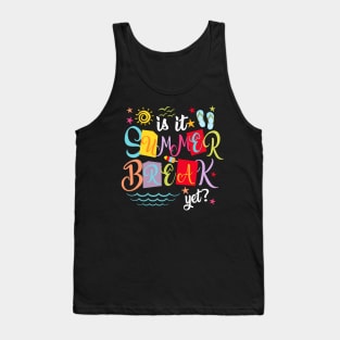 Is It Summer Break Yet Teacher Student Last Day Of School Tank Top